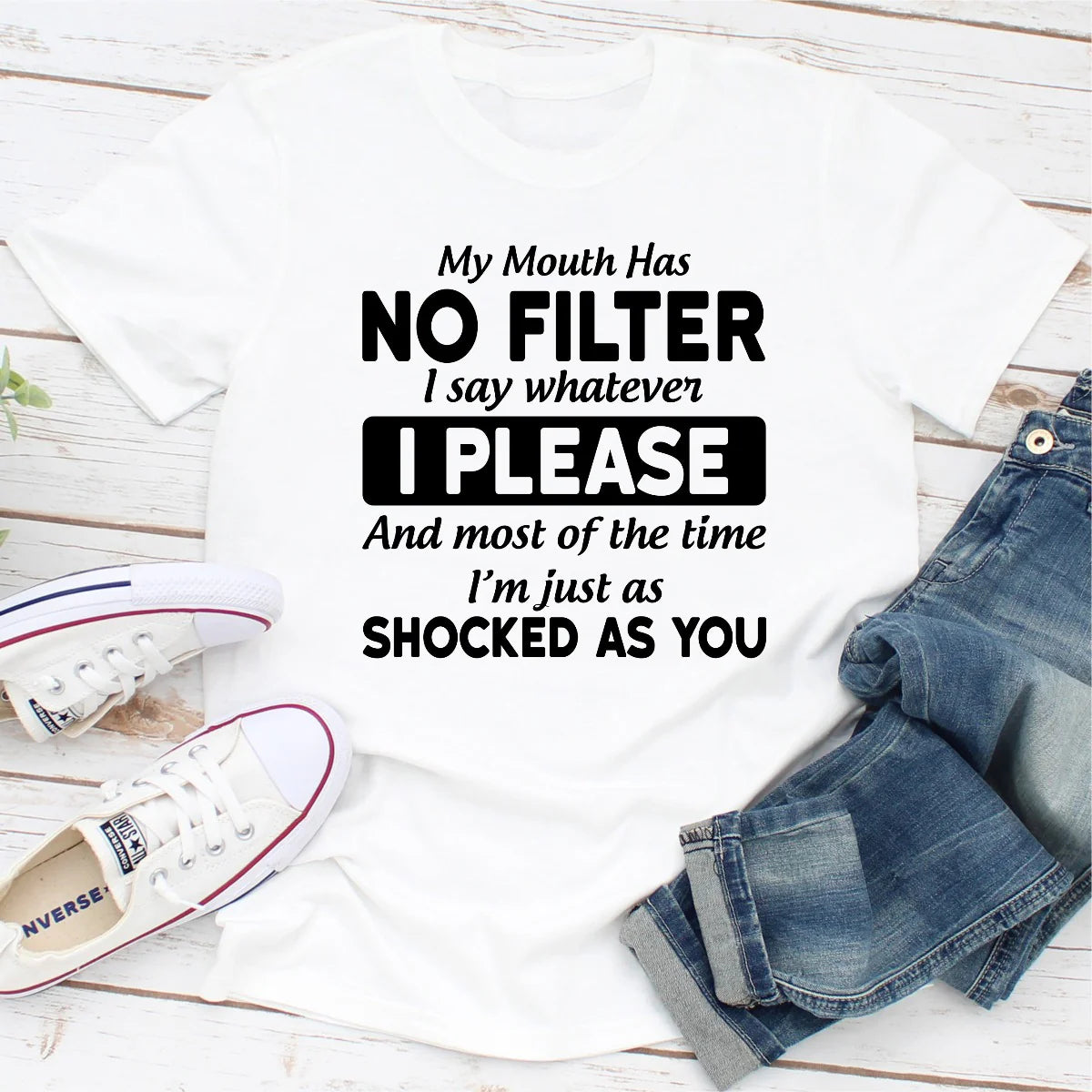 My Mouth Has Not Filter I Say Whatever I Please and Most of the Time I'M Just as Shocked as You T-Shirt